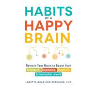 Habits of a Happy Brain : Retrain Your Brain to Boost Your Serotonin, Dopamine, Oxytocin, & Endorphin Levels
