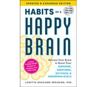 Habits of a Happy Brain, Updated & Expanded Edition : Retrain Your Brain to Boost Your Dopamine, Serotonin, Oxytocin, & Endorphin Levels