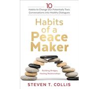 Habits of a Peacemaker: 10 Habits to Change Our Potentially Toxic Conversations Into Healthy Dialogues
