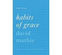 Habits of Grace Study Guide: Enjoying Jesus through the Spiritual Disciplines