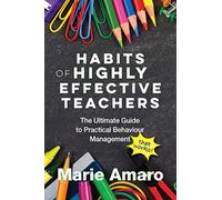 Habits of Highly Effective Teachers: The Ultimate Guide To Practical Behaviour Management That Works!