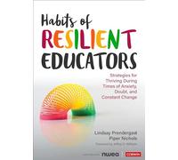 Habits of Resilient Educators: Strategies for Thriving During Times of Anxiety, Doubt, and Constant Change (Corwin Teaching Essentials)