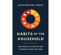 Habits of the Household : Practicing the Story of God in Everyday Family Rhythms