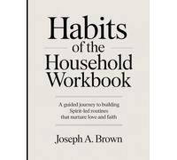 Habits Of The Household Workbook: A Guided Journey to Building Spirit-Led Routines that Nurture Love and Faith