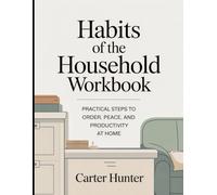 Habits of the household Workbook: Practical Steps to Order, Peace, and Productivity at Home