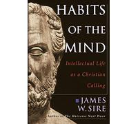 Habits of the Mind - Intellectual Life as a Christian Calling