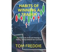 HABITS OF WІNNІNG A TRADER: Beginner Guide To Become Amazing In Trading, Turning Setbacks Into Successes!
