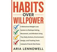 Habits Over Willpower: A Behavioral Weight Loss System to Reshape Eating, Movement, and Mindset Using Tiny Daily Actions, Environment Design, and ... Hormones, Sleep, Stress & Strength)