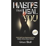 Habits That Heal YOU: Daily Self-Care Empowered by the Holistic African Dance Method