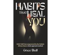 Habits That Heal YOU: Daily Self-Care Empowered by the Holistic African Dance Whole Approach Method