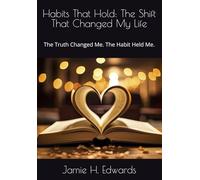 Habits That Hold: The Shift That Changed My Life: The Truth Changed Me. The Habit Held Me.