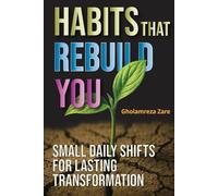 Habits That Rebuild You: Small Daily Shifts for Lasting Transformation (Emotional Freedom & Self-Mastery Series)