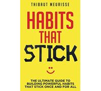 Habits That Stick: The Ultimate Guide To Building Powerful Habits That Stick Once and For All