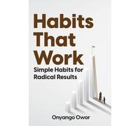 Habits That Work : Simple Habits for Radical Results