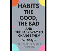 Habits: The Good, The Bad: And The Easy Way to Change Them