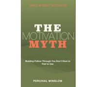 Habits Without Motivation: The Motivation Myth - Building Follow-Through You Don't Have to Feel to Use