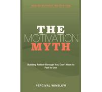 Habits Without Motivation: The Motivation Myth - Building Follow-Through You Don't Have to Feel to Use