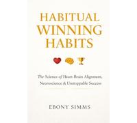 Habitual Winning Habits: The Science of Heart-Brain Alignment, Neuroscience & Unstoppable Success