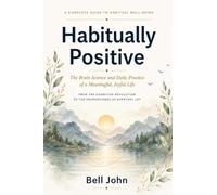 Habitually Positive: The Brain Science and Daily Practice of a Meaningful, Joyful Life