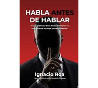 Habla antes de hablar: Saca el poder que llevas dentro dominando tu comunicación no verbal, incluso en silencio.