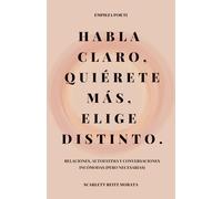 Habla claro, quiérete más, elige distinto: Relaciones, autoestima y conversaciones incómodas (pero necesarias)