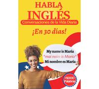 HABLA INGLÉS (En 30 Días Con Conversaciones de la Vida Diaria): Libro para adultos principiantes aprender Ingles Rápido y Fluido - Traducción y ... Escrita (libros para aprender ingles rápido)