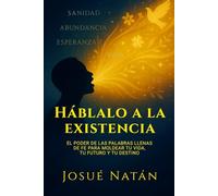 Háblalo a la existencia: El poder de las palabras llenas de fe para moldear tu vida, tu futuro y tu destino (Semillas del Alma)