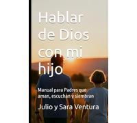 Hablar de Dios con mi hijo: Manual para Padres que aman, escuchan y siembran