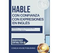 Hable Con Confianza Con Expresiones Esenciales En Inglés: Palabras Y Frases Prácticas Para Estudiantes Adultos
