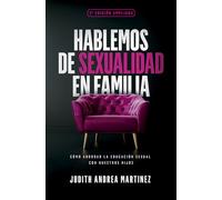 Hablemos de sexualidad en familia/ Let's talk about sexuality as a family: Cómo Abordar La Educación Sexual Con Nuestros Hijos/ How to Approach Sex Education With Our Children