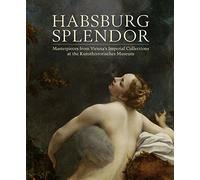 Habsburg Splendor: Masterpieces from Vienna's Imperial Collections at the Kunsthistorisches Museum (Museum of Fine Arts, Houston) (Elgar New Horizons in Business Analytics series)