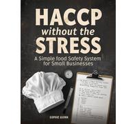 HACCP WITHOUT THE STRESS: A Simple Food Safety System for Small Businesses