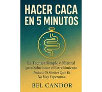 HACER CACA EN 5 MINUTOS: La Técnica Simple y Natural para Solucionar el Estreñimiento ¡Incluso Si Sientes Que Ya No Hay Esperanza! (como hacer caca !)