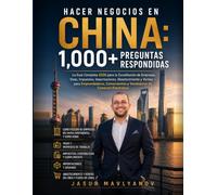 Hacer Negocios en China: Más de 1,000 Preguntas Respondidas: La Guía Completa 2026 para la Constitución de Empresas, Visas, Impuestos, Importaciones, ... y Vendedores de Comercio Electrónico