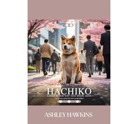 Hachiko: A Dog’s 10-Year Wait That Shook Japan: The True Story Of Devotion That Touched Millions