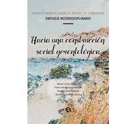 Hacia una construcción social gerontológica: Aportes desde el hacer, el sentir y el comunicar. Enfoque interdisciplinario