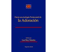 Hacia una teología pentecostal de la adoración: Segunda edición