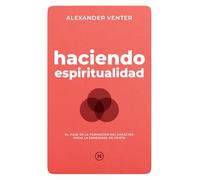 Haciendo Espiritualidad: El Viaje de la Formación del Carácter hacia la Semejanza de Cristo