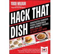 Hack That Dish : Fantastic Famous Food Forgeries and Secret Tricks You Can Use to Copy Any Dish (A Cookbook)