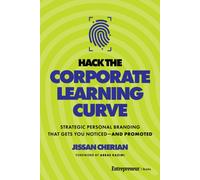 Hack the Corporate Learning Curve : Strategic Personal Branding That Gets You Noticed-and Promoted