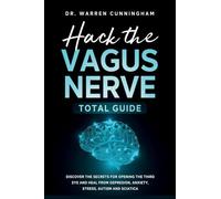 Hack The Vagus Nerve Total Guide: Discover The Secrets For Opening The Third Eye And Heal From Depresion, Anxiety, Stress, Autism and Sciatica: 1