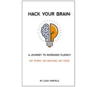 Hack Your Brain: A Journey to Increased Fluency: My Story, My Method, My Voice