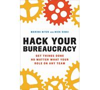 Hack Your Bureaucracy: Get Things Done No Matter What Your Role on any Team