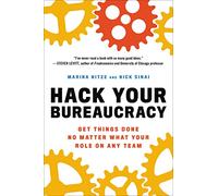 Hack Your Bureaucracy: Get Things Done No Matter What Your Role on Any Team