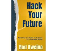 Hack Your Future: Rewriting the Rules of Success in a Changing World