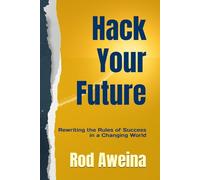 Hack Your Future: Rewriting the Rules of Success in a Changing World