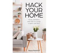 Hack Your Home – Clean, Declutter and Style to Create a Space You Love!