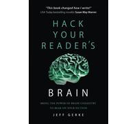 Hack Your Reader's Brain: Bring the Power of Brain Chemistry to Bear on Your Fiction