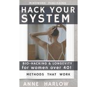 Hack Your System: BIO-HACKING & LONGEVITY for women over 40!: Stronger, Brighter, Resilient with Methods That Truly Work