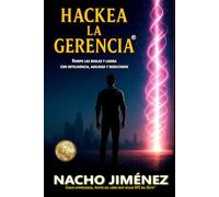 HACKEA LA GERENCIA®: Cómo romper las reglas y liderar con inteligencia, agilidad y resultados